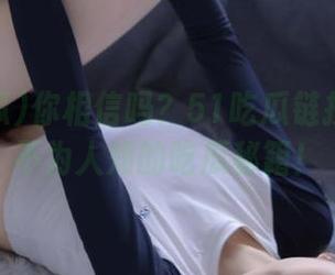 你相信吗？51吃瓜链接里藏着不为人知的吃瓜秘籍！