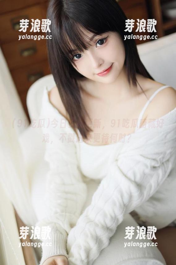 今日资源更新，91吃瓜暗藏好戏，不戳进来更待何时？