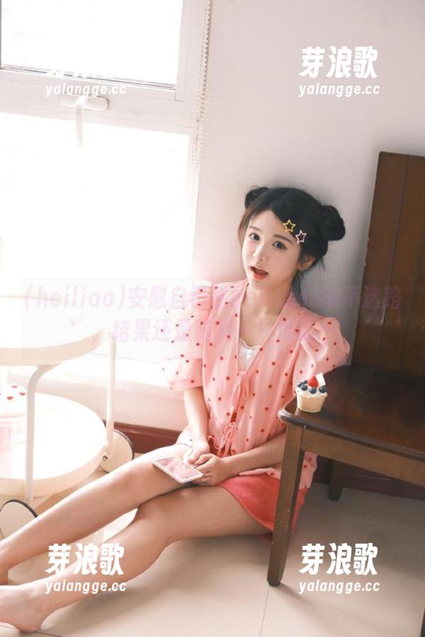 安慰自己在heiliao.su不迷路，结果还是脑袋一片混乱…