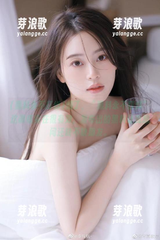 黑料永不打烊 燥了,“黑料永不打烊”这训练实在很有效,发布出的黑料让我想问还缺不缺朋友。